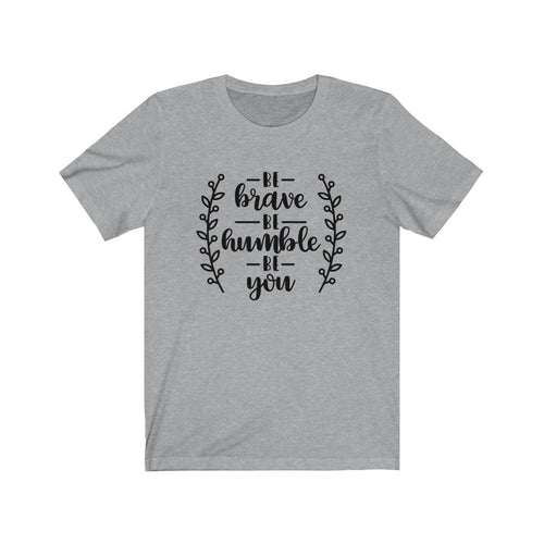 Be Brave Be Humble Be You Bella+Canvas 3001 Unisex Jersey Short Sleeve Tee