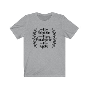 Be Brave Be Humble Be You Bella+Canvas 3001 Unisex Jersey Short Sleeve Tee