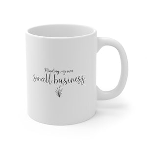 Minding My Own Small Business Mug 11oz