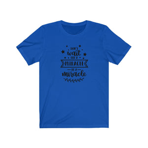 Don't Wait For A Miracle Be A Miracle Bella+Canvas 3001 Unisex Jersey Short Sleeve Tee