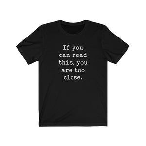 If You Can Read This You Are Too Close Unisex Jersey Short Sleeve Tee