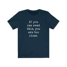 Load image into Gallery viewer, If You Can Read This You Are Too Close Unisex Jersey Short Sleeve Tee
