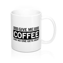 Load image into Gallery viewer, Give Me Coffee And No One Gets Hurt Mug