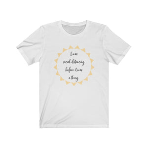 I  Was Social Distancing Before It Was A Thing Unisex Jersey Short Sleeve Tee