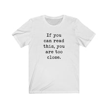 Load image into Gallery viewer, If You Can Read This You Are Too Close Unisex Jersey Short Sleeve Tee