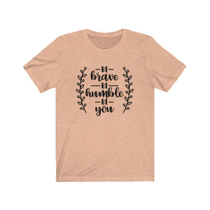Be Brave Be Humble Be You Bella+Canvas 3001 Unisex Jersey Short Sleeve Tee