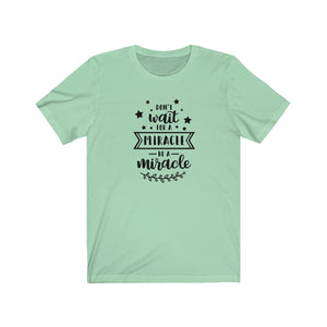 Don't Wait For A Miracle Be A Miracle Bella+Canvas 3001 Unisex Jersey Short Sleeve Tee