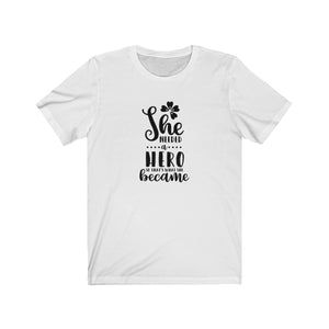 She Needed A Hero Bella+Canvas 3001 Unisex Jersey Short Sleeve Tee