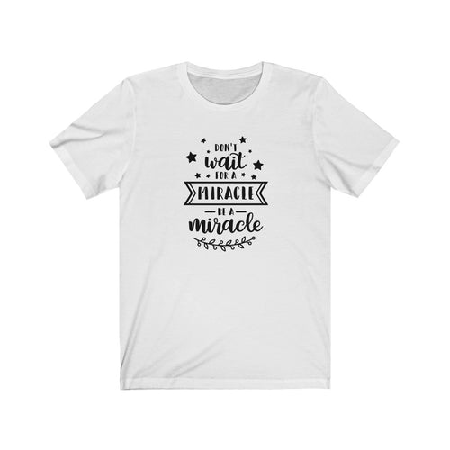 Don't Wait For A Miracle Be A Miracle Bella+Canvas 3001 Unisex Jersey Short Sleeve Tee